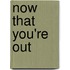 Now That You'Re Out