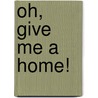 Oh, Give Me a Home! door Tish Rabe