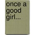 Once A Good Girl...