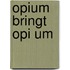 Opium Bringt Opi Um