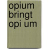 Opium Bringt Opi Um by James Nestor