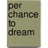 Per Chance To Dream