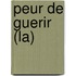 Peur De Guerir (La)