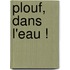 Plouf, Dans L'Eau !