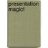 Presentation Magic!