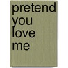 Pretend You Love Me door Julie Anne Peters