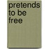 Pretends To Be Free