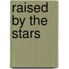 Raised By The Stars door Nick Thomas