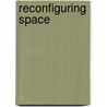 Reconfiguring Space door Paul Thomas