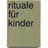 Rituale Für Kinder by Nicole Wuttke