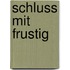 Schluss mit frustig