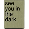 See You In The Dark door Lynne Sharon Schwartz
