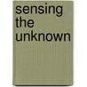 Sensing the Unknown by William R. Sanford