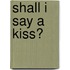 Shall I Say a Kiss?