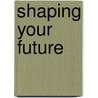 Shaping Your Future door Linda R. Glosson