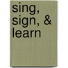 Sing, Sign, & Learn door Sherrill B. Flora