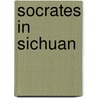 Socrates In Sichuan door Peter J. Vernezze