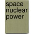 Space Nuclear Power