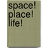Space! Place! Life!