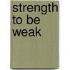 Strength to Be Weak door Nikki Haars
