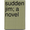 Sudden Jim; A Novel door Clarence Budington Kelland