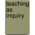 Teaching As Inquiry