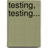 Testing, Testing...