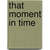 That Moment In Time by Anna Carroll