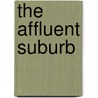 The Affluent Suburb by Robert W. Burchell