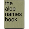 The Aloe Names Book by Olwen M. Grace