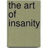 The Art Of Insanity door Hans Prinzhorn