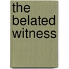 The Belated Witness door Michael G. Levine