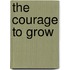 The Courage To Grow