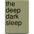 The Deep Dark Sleep