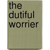 The Dutiful Worrier door Elliott D. Cohen