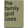 The Family God Uses door Tom Blackaby
