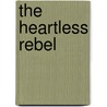 The Heartless Rebel door Lynne Raye Harris