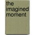 The Imagined Moment