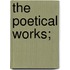 The Poetical Works;