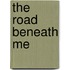 The Road Beneath Me