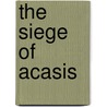 The Siege Of Acasis door Ted Thieringer