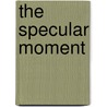 The Specular Moment by David E. Wellbery