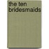 The Ten Bridesmaids