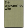 The Unexamined Wife by Sherril Jaffe