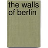 The Walls Of Berlin by Stephen Barber
