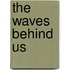 The Waves Behind Us