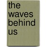 The Waves Behind Us by Benedict Kiely