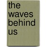 The Waves Behind Us door Benedict Kiely