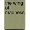 The Wing Of Madness by Daniel Burston
