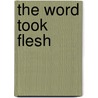 The Word Took Flesh by Hyacinth Kalu